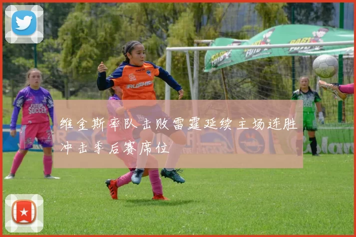 维金斯率队击败雷霆延续主场连胜冲击季后赛席位