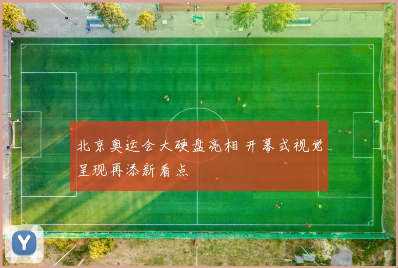 北京奥运会大硬盘亮相 开幕式视觉呈现再添新看点